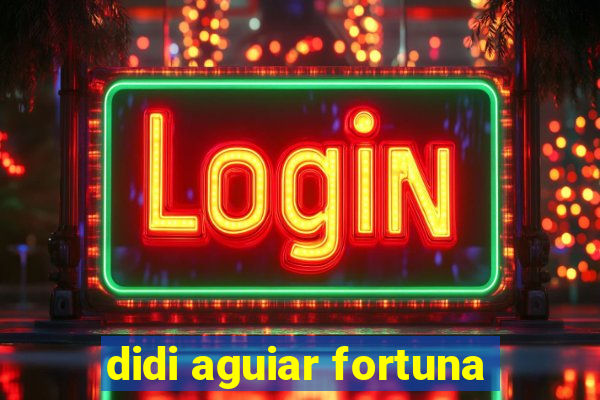 didi aguiar fortuna